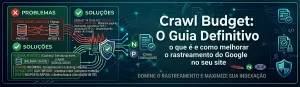 Crawl Budget: o que é e como melhorar o rastreamento do Google no seu site